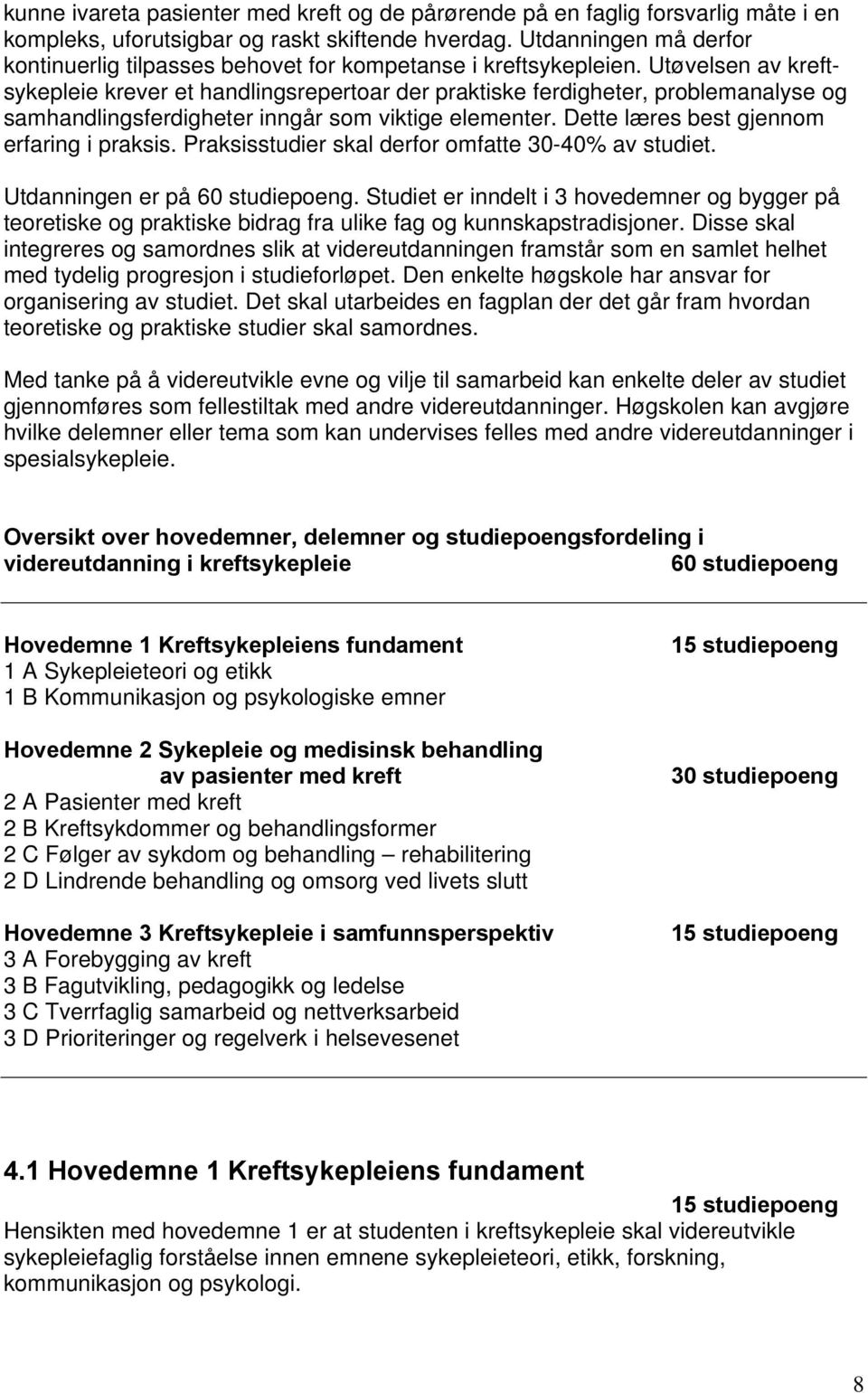 Utøvelsen av kreftsykepleie krever et handlingsrepertoar der praktiske ferdigheter, problemanalyse og samhandlingsferdigheter inngår som viktige elementer. Dette læres best gjennom erfaring i praksis.