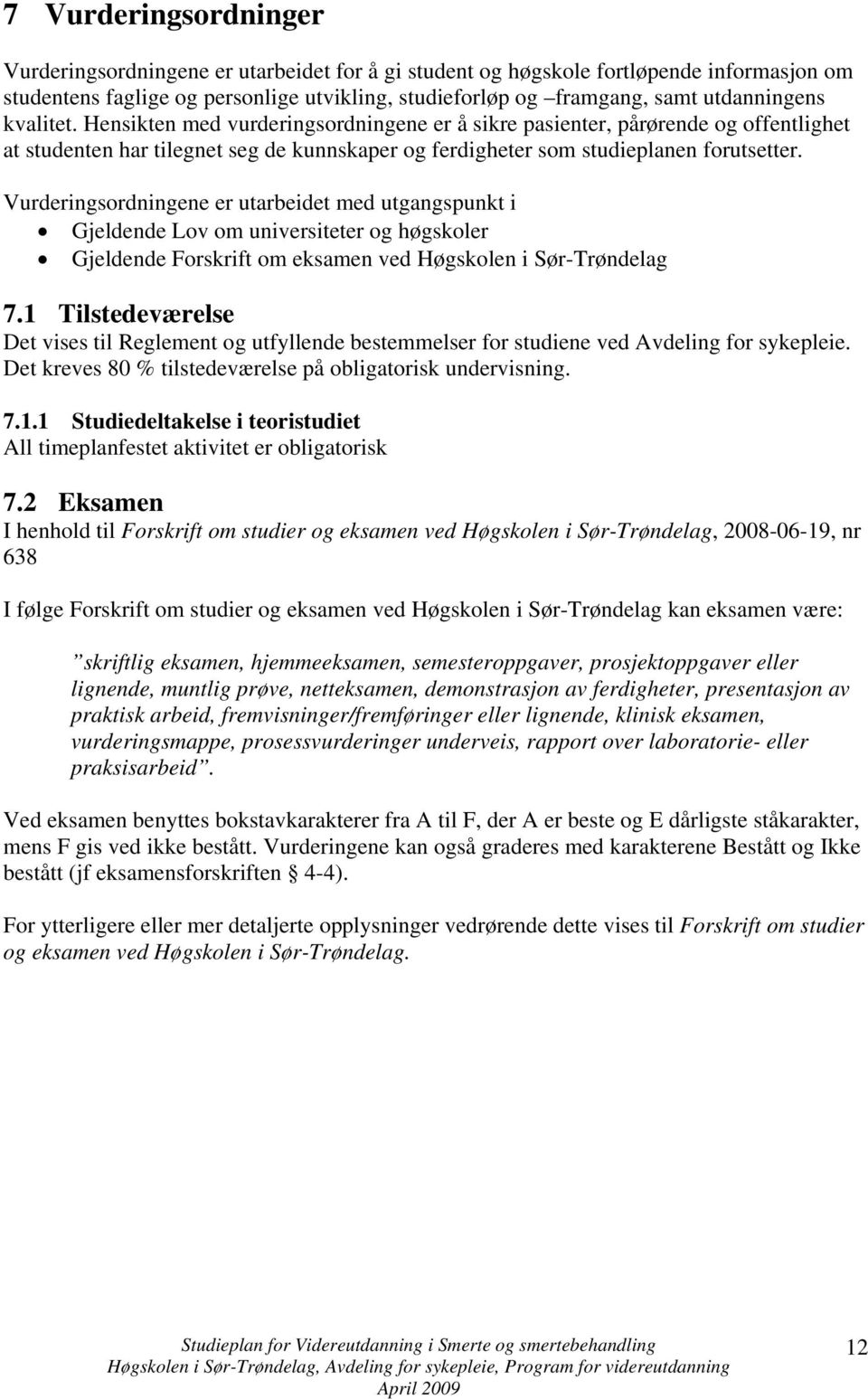 Vurderingsordningene er utarbeidet med utgangspunkt i Gjeldende Lov om universiteter og høgskoler Gjeldende Forskrift om eksamen ved Høgskolen i Sør-Trøndelag 7.