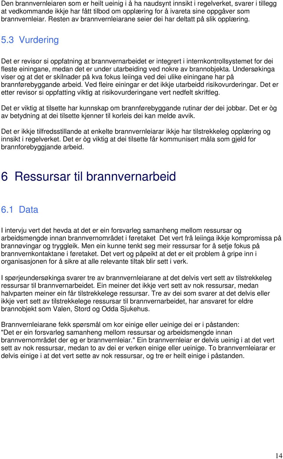 3 Vurdering Det er revisor si oppfatning at brannvernarbeidet er integrert i internkontrollsystemet for dei fleste einingane, medan det er under utarbeiding ved nokre av brannobjekta.