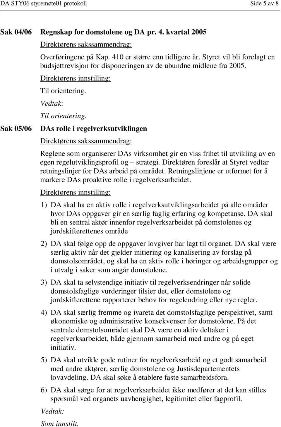 DAs rolle i regelverksutviklingen Reglene som organiserer DAs virksomhet gir en viss frihet til utvikling av en egen regelutviklingsprofil og strategi.