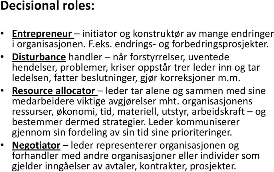 organisasjonens ressurser, økonomi, tid, materiell, utstyr, arbeidskraft og bestemmer dermed strategier. Leder kommuniserer gjennom sin fordeling av sin tid sine prioriteringer.