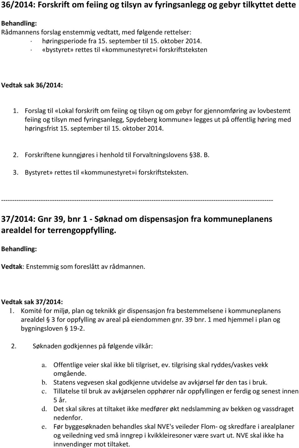 Forslag til «Lokal forskrift om feiing og tilsyn og om gebyr for gjennomføring av lovbestemt feiing og tilsyn med fyringsanlegg, Spydeberg kommune» legges ut på offentlig høring med høringsfrist 15.