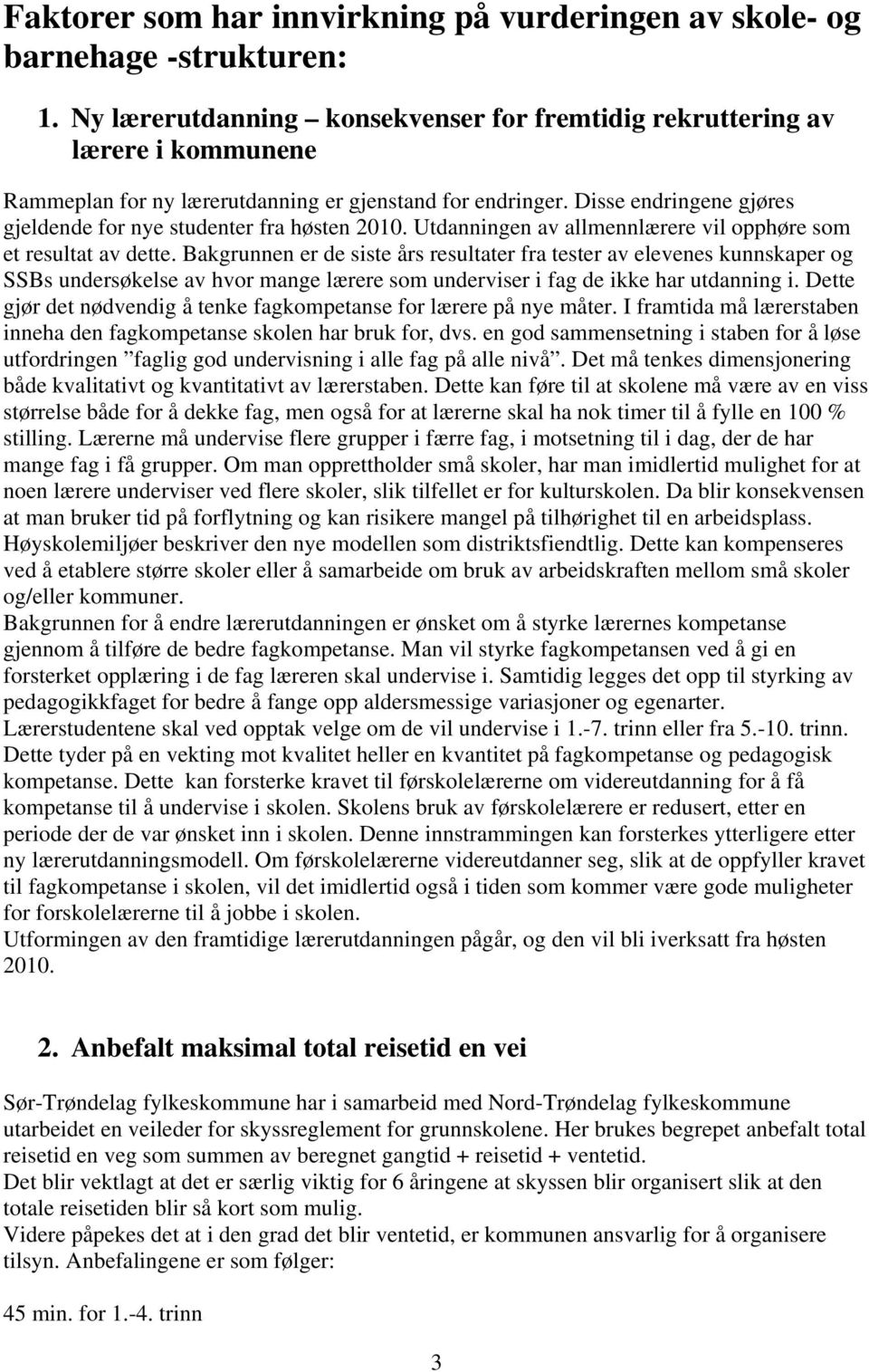 Disse endringene gjøres gjeldende for nye studenter fra høsten 2010. Utdanningen av allmennlærere vil opphøre som et resultat av dette.