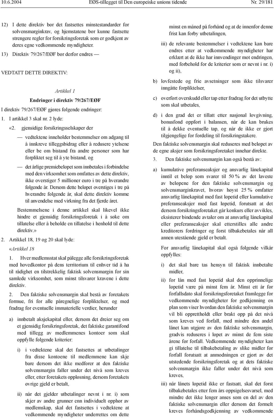 vedkommende myndigheter. 13) Direktiv 79/267/EØF bør derfor endres VEDTATT DETTE DIREKTIV: Artikkel 1 Endringer i direktiv 79/267/EØF I direktiv 79/267/EØF gjøres følgende endringer: 1.