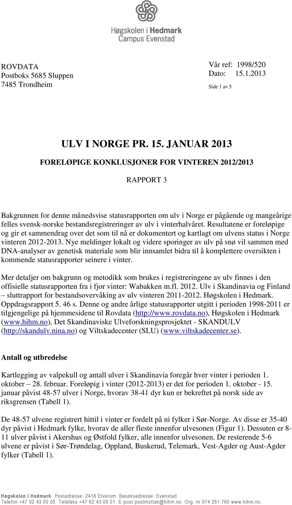 JANUAR 2013 FORELØPIGE KONKLUSJONER FOR VINTEREN 2012/2013 RAPPORT 3 Bakgrunnen for denne månedsvise statusrapporten om ulv i Norge er pågående og mangeårige felles svensk-norske