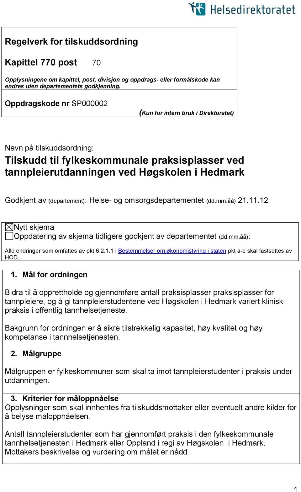 (departement): Helse- og omsorgsdepartementet (dd.mm.åå) 21.11.12 Nytt skjema Oppdatering av skjema tidligere godkjent av departementet (dd.mm.åå): Alle endringer som omfattes av pkt 6.2.1.1 i Bestemmelser om økonomistyring i staten pkt a-e skal fastsettes av HOD.