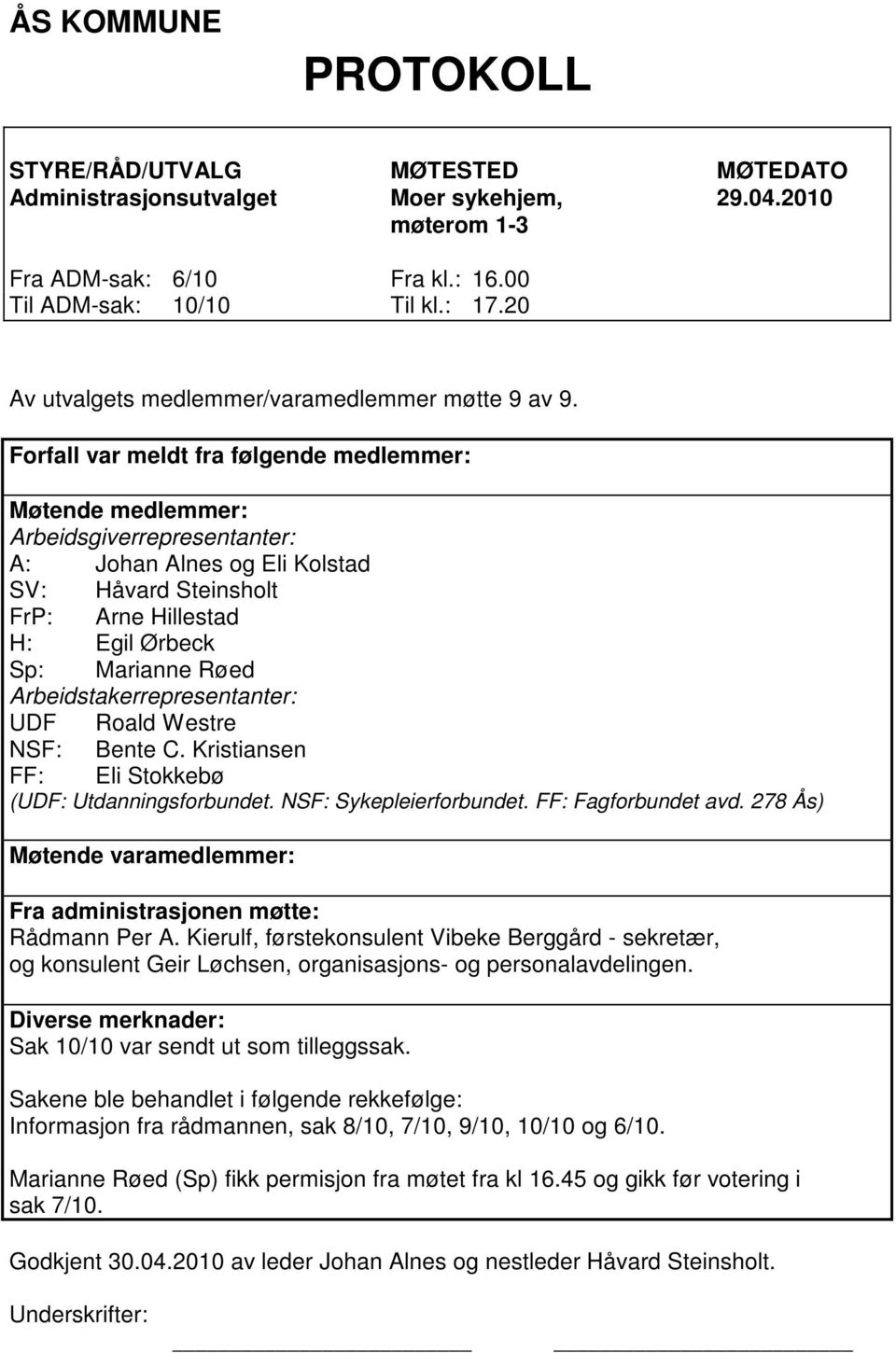 Forfall var meldt fra følgende medlemmer: Møtende medlemmer: Arbeidsgiverrepresentanter: A: Johan Alnes og Eli Kolstad SV: Håvard Steinsholt FrP: Arne Hillestad H: Egil Ørbeck Sp: Marianne Røed