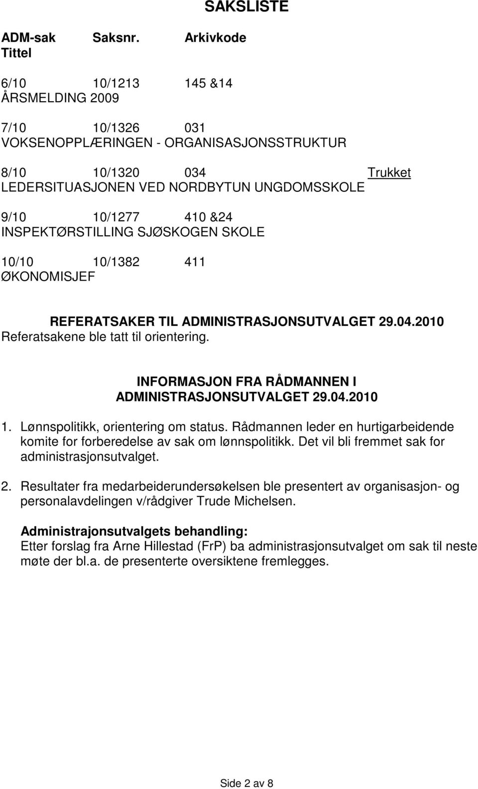 10/1277 410 &24 INSPEKTØRSTILLING SJØSKOGEN SKOLE 10/10 10/1382 411 ØKONOMISJEF REFERATSAKER TIL ADMINISTRASJONSUTVALGET 29.04.2010 Referatsakene ble tatt til orientering.