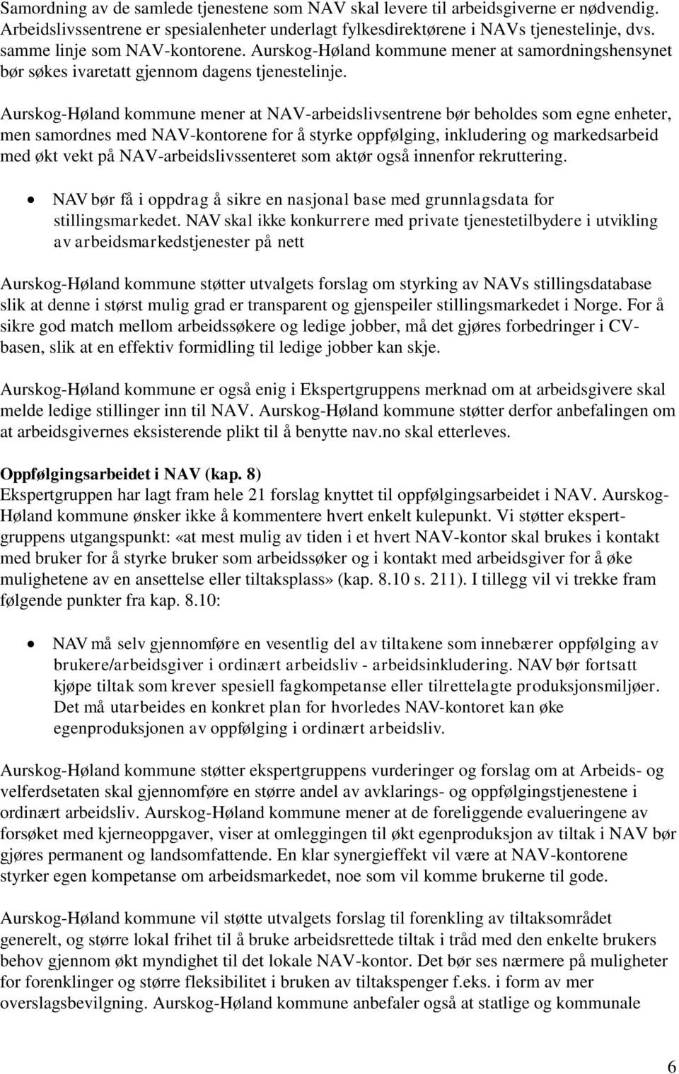 Aurskog-Høland kommune mener at NAV-arbeidslivsentrene bør beholdes som egne enheter, men samordnes med NAV-kontorene for å styrke oppfølging, inkludering og markedsarbeid med økt vekt på