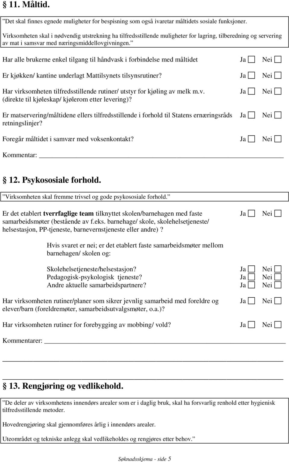 Har alle brukerne enkel tilgang til håndvask i forbindelse med måltidet Er kjøkken/ kantine underlagt Mattilsynets tilsynsrutiner?