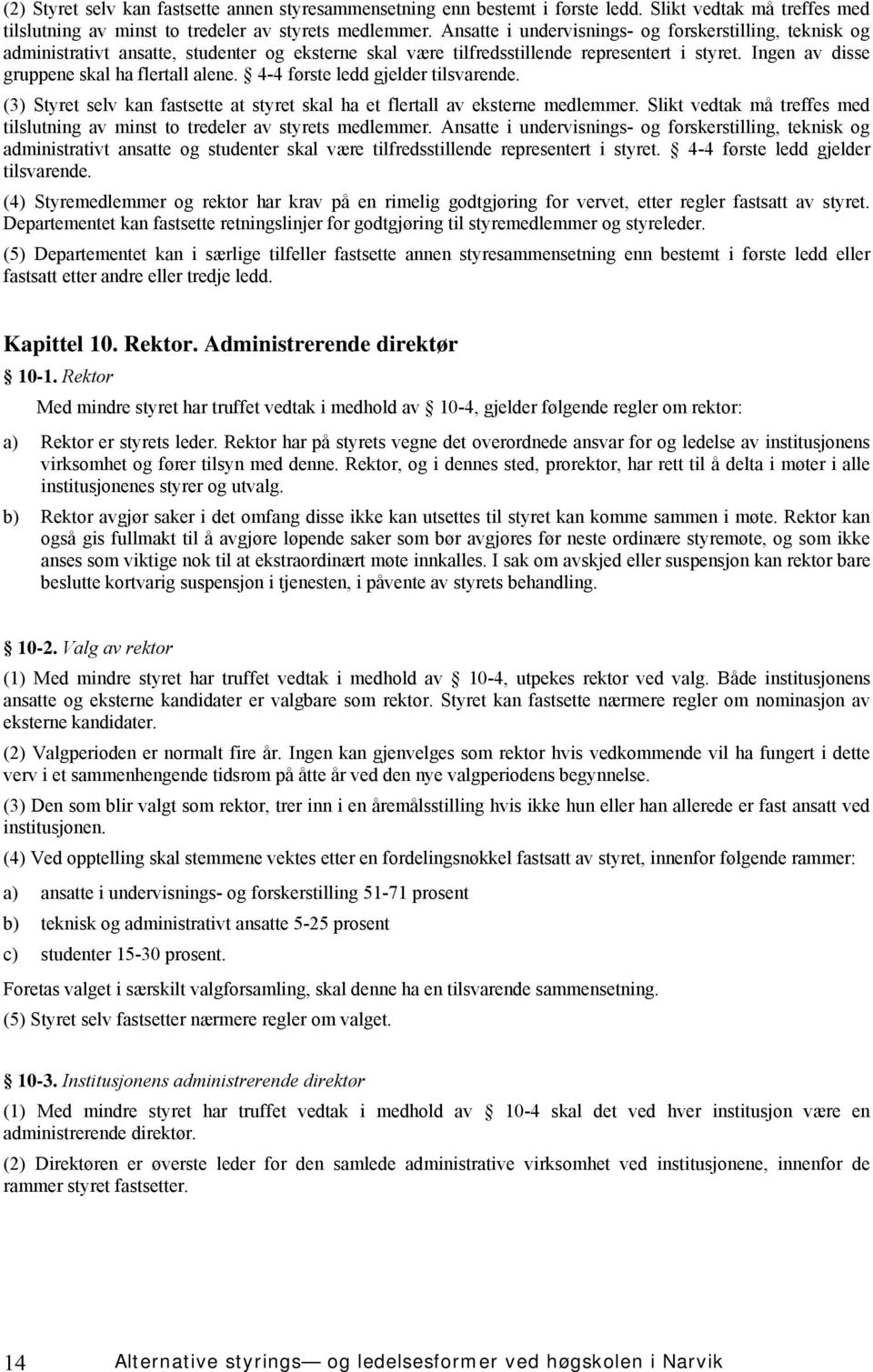 4-4 første ledd gjelder tilsvarende. (3) Styret selv kan fastsette at styret skal ha et flertall av eksterne medlemmer.