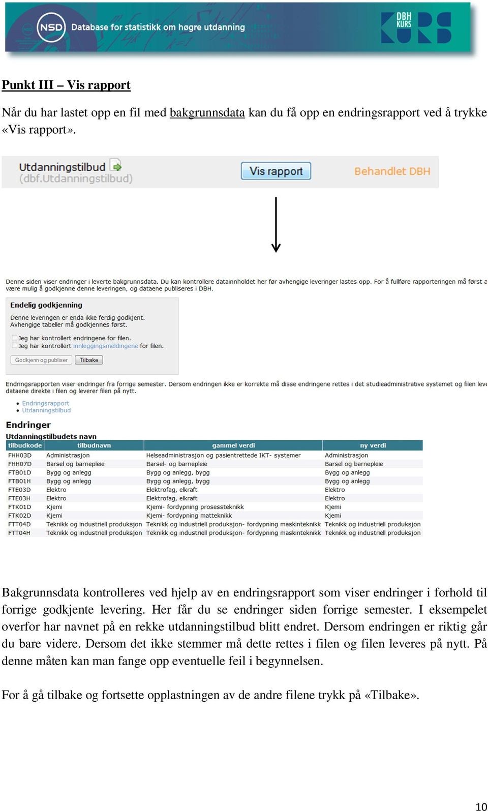 Her får du se endringer siden forrige semester. I eksempelet overfor har navnet på en rekke utdanningstilbud blitt endret.