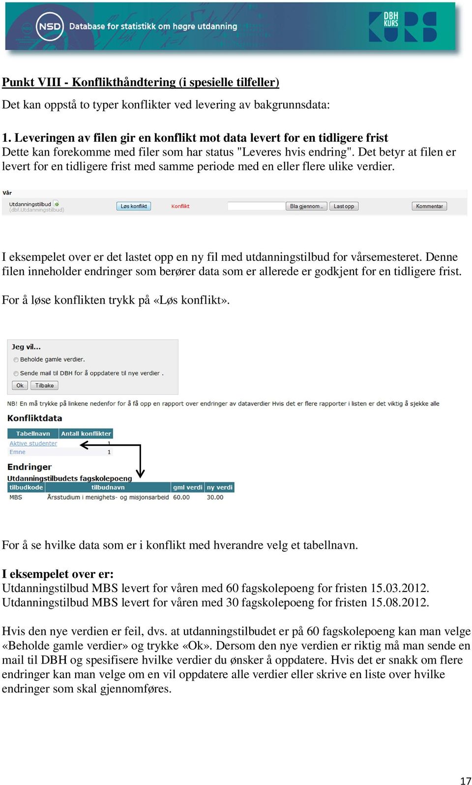 Det betyr at filen er levert for en tidligere frist med samme periode med en eller flere ulike verdier. I eksempelet over er det lastet opp en ny fil med utdanningstilbud for vårsemesteret.