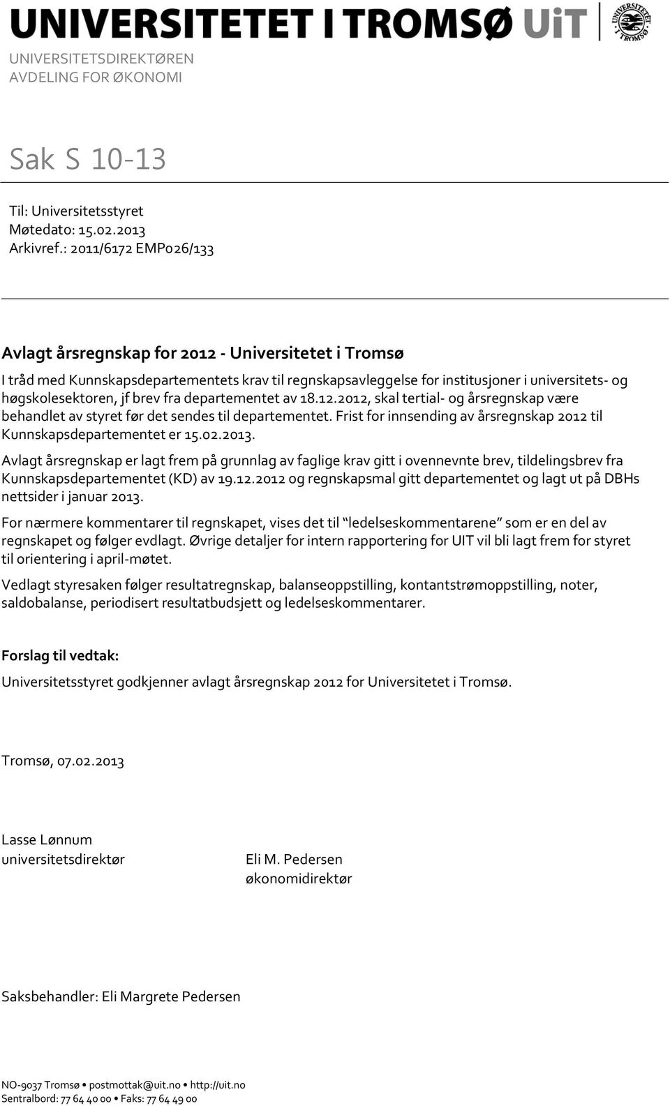 brev fra departementet av 18.12.2012, skal tertial- og årsregnskap være behandlet av styret før det sendes til departementet. Frist for innsending av årsregnskap 2012 til Kunnskapsdepartementet er 15.