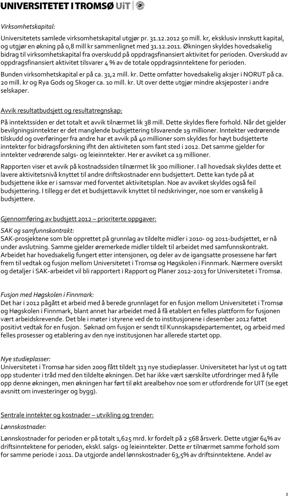 Overskudd av oppdragsfinansiert aktivitet tilsvarer 4 % av de totale oppdragsinntektene for perioden. Bunden virksomhetskapital er på ca. 31,2 mill. kr.