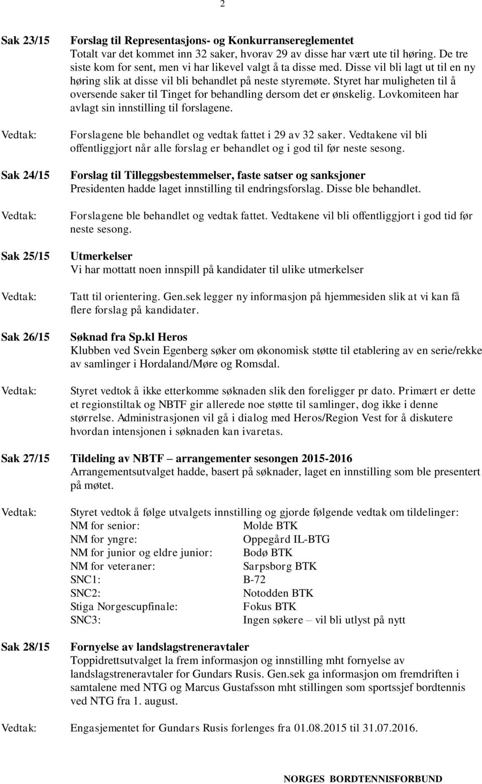 Styret har muligheten til å oversende saker til Tinget for behandling dersom det er ønskelig. Lovkomiteen har avlagt sin innstilling til forslagene.