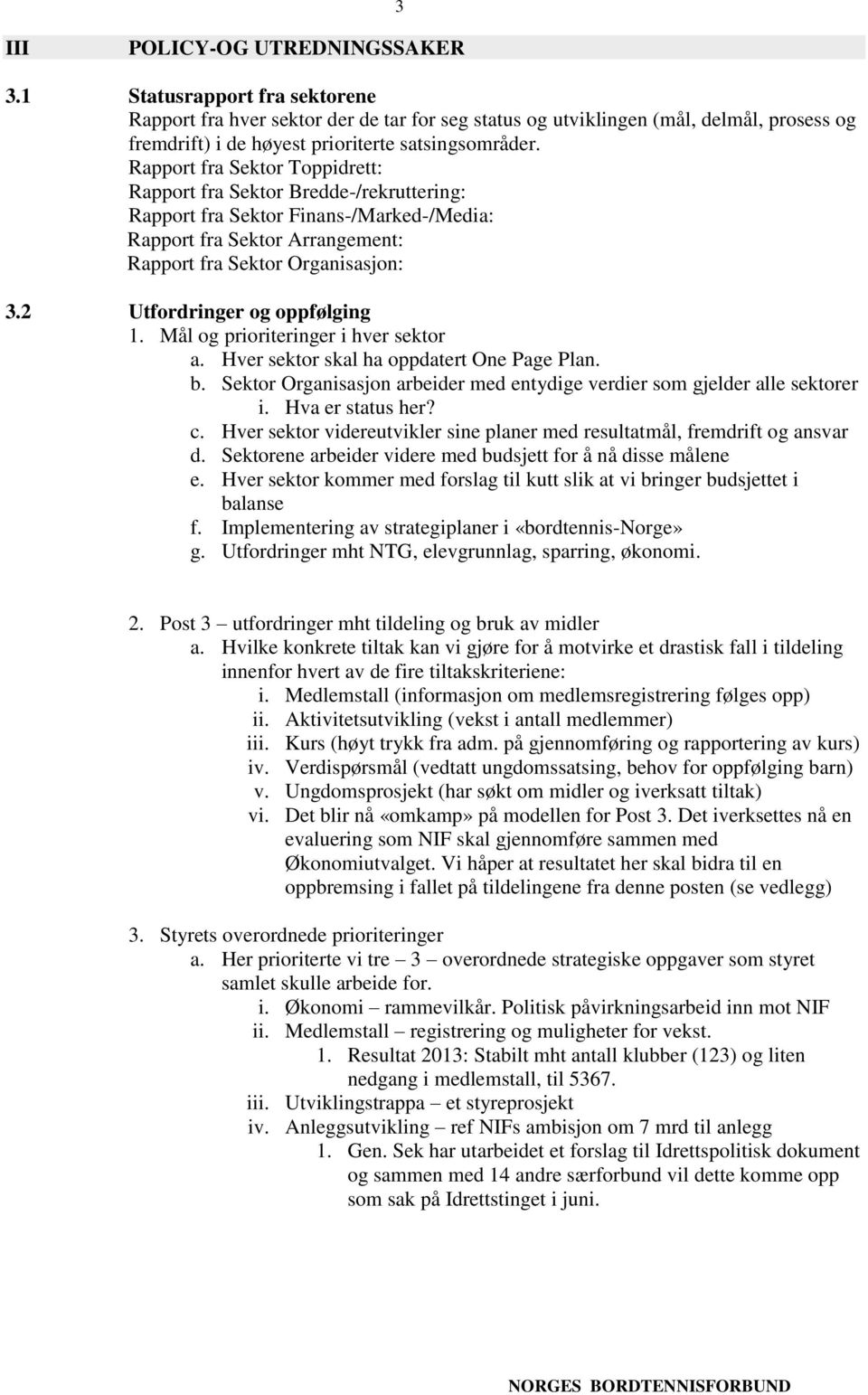 Rapport fra Sektor Toppidrett: Rapport fra Sektor Bredde-/rekruttering: Rapport fra Sektor Finans-/Marked-/Media: Rapport fra Sektor Arrangement: Rapport fra Sektor Organisasjon: 3.