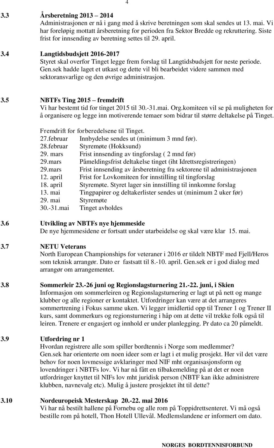 sek hadde laget et utkast og dette vil bli bearbeidet videre sammen med sektoransvarlige og den øvrige administrasjon. 3.5 NBTFs Ting 2015 fremdrift Vi har bestemt tid for tinget 2015 til 30.-31.mai.