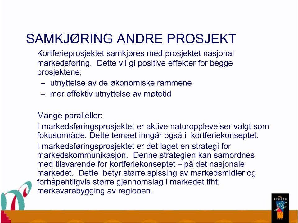 markedsføringsprosjektet er aktive naturopplevelser valgt som fokusområde. Dette temaet inngår også i kortferiekonseptet.