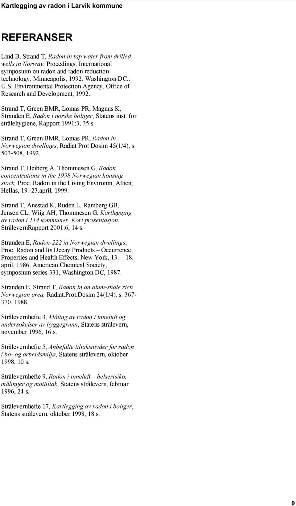 Strand T, Green BMR, Lomas PR, Radon in Norwegian dwellings, Radiat Prot Dosim 45(1/4), s. 503-508, 1992.