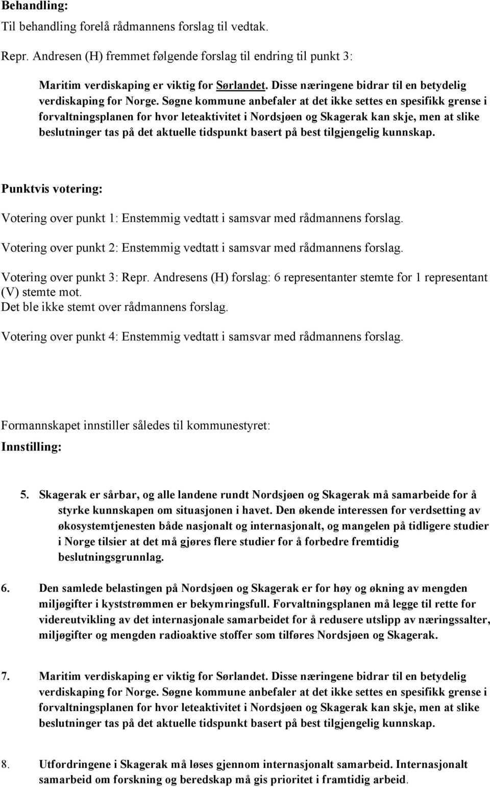 Søgne kommune anbefaler at det ikke settes en spesifikk grense i forvaltningsplanen for hvor leteaktivitet i Nordsjøen og Skagerak kan skje, men at slike beslutninger tas på det aktuelle tidspunkt