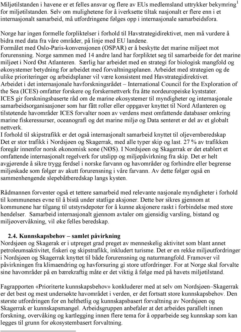 Norge har ingen formelle forpliktelser i forhold til Havstrategidirektivet, men må vurdere å bidra med data fra våre områder, på linje med EU landene.