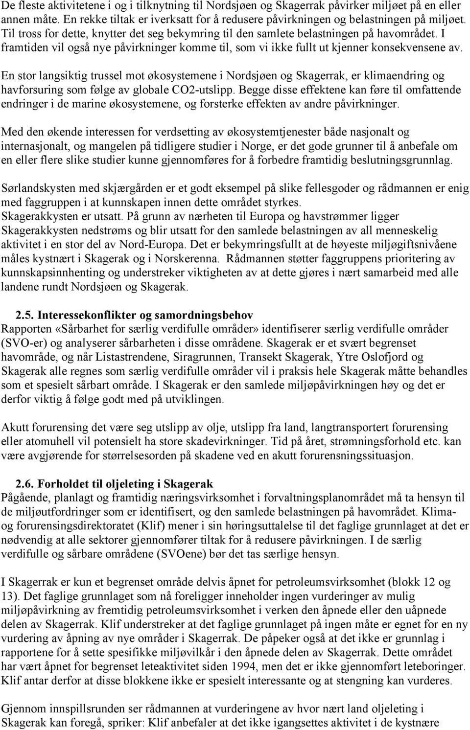 En stor langsiktig trussel mot økosystemene i Nordsjøen og Skagerrak, er klimaendring og havforsuring som følge av globale CO2-utslipp.