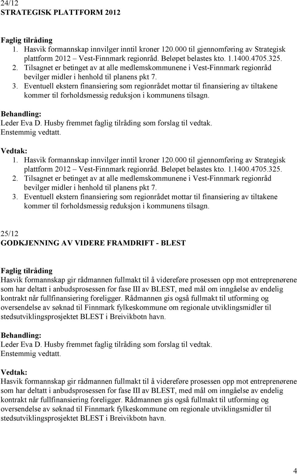 000 til gjennomføring av Strategisk plattform 2012 Vest-Finnmark regionråd. Beløpet belastes kto. 1.1400.4705.325. 2. Tilsagnet er betinget av at alle medlemskommunene i Vest-Finnmark regionråd bevilger midler i henhold til planens pkt 7.