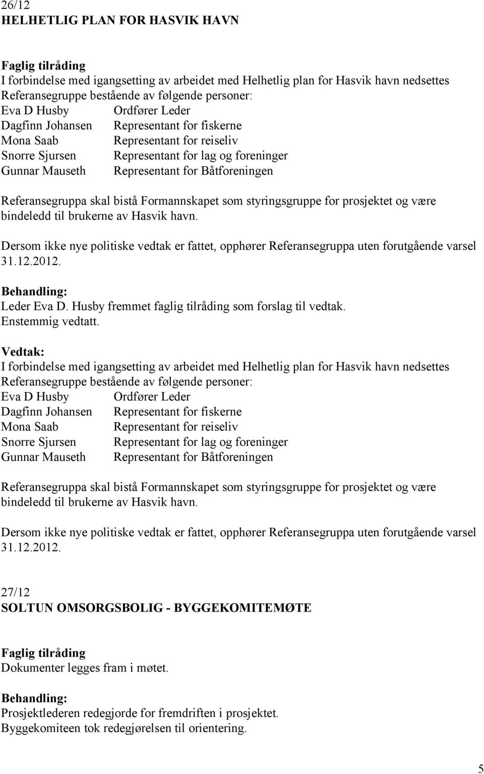 bistå Formannskapet som styringsgruppe for prosjektet og være bindeledd til brukerne av Hasvik havn. Dersom ikke nye politiske vedtak er fattet, opphører Referansegruppa uten forutgående varsel 31.12.