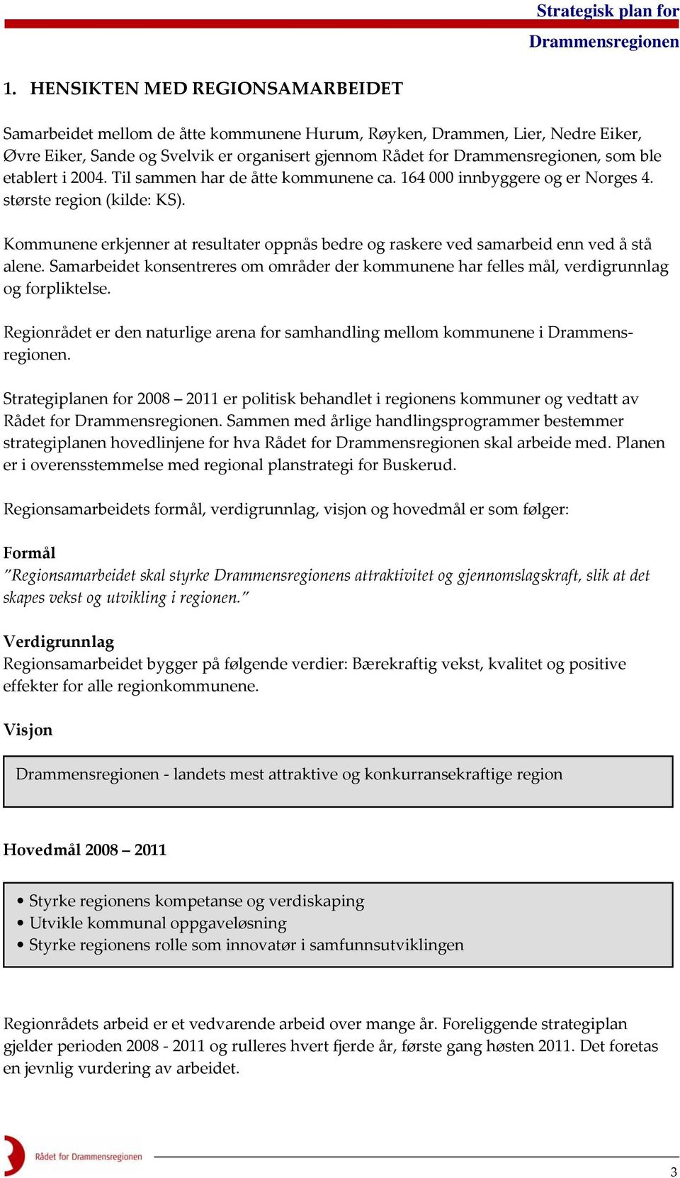 Samarbeidet konsentreres om områder der kommunene har felles mål, verdigrunnlag og forpliktelse. Regionrådet er den naturlige arena for samhandling mellom kommunene i.