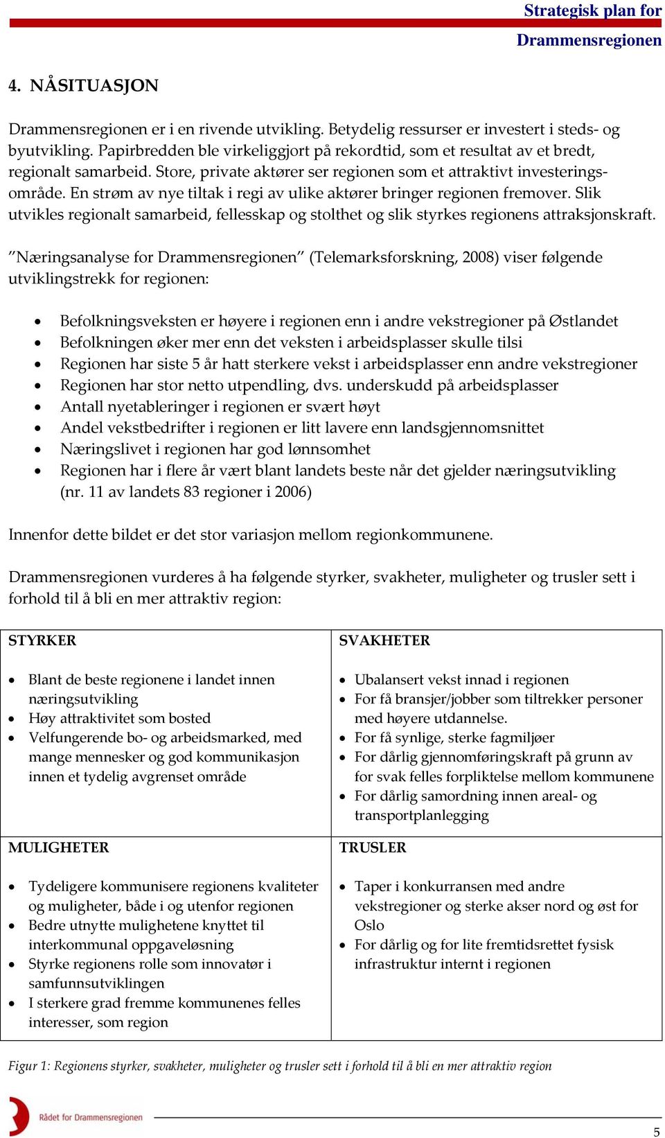 Slik utvikles regionalt samarbeid, fellesskap og stolthet og slik styrkes regionens attraksjonskraft.