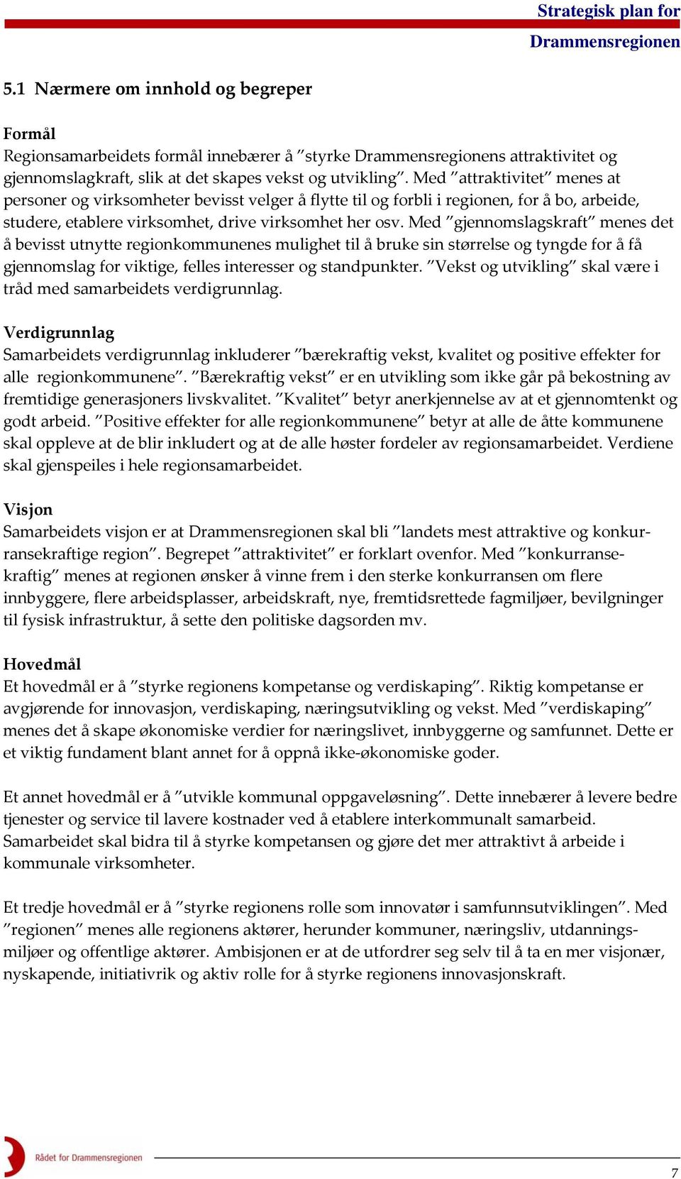 Med gjennomslagskraft menes det å bevisst utnytte regionkommunenes mulighet til å bruke sin størrelse og tyngde for å få gjennomslag for viktige, felles interesser og standpunkter.