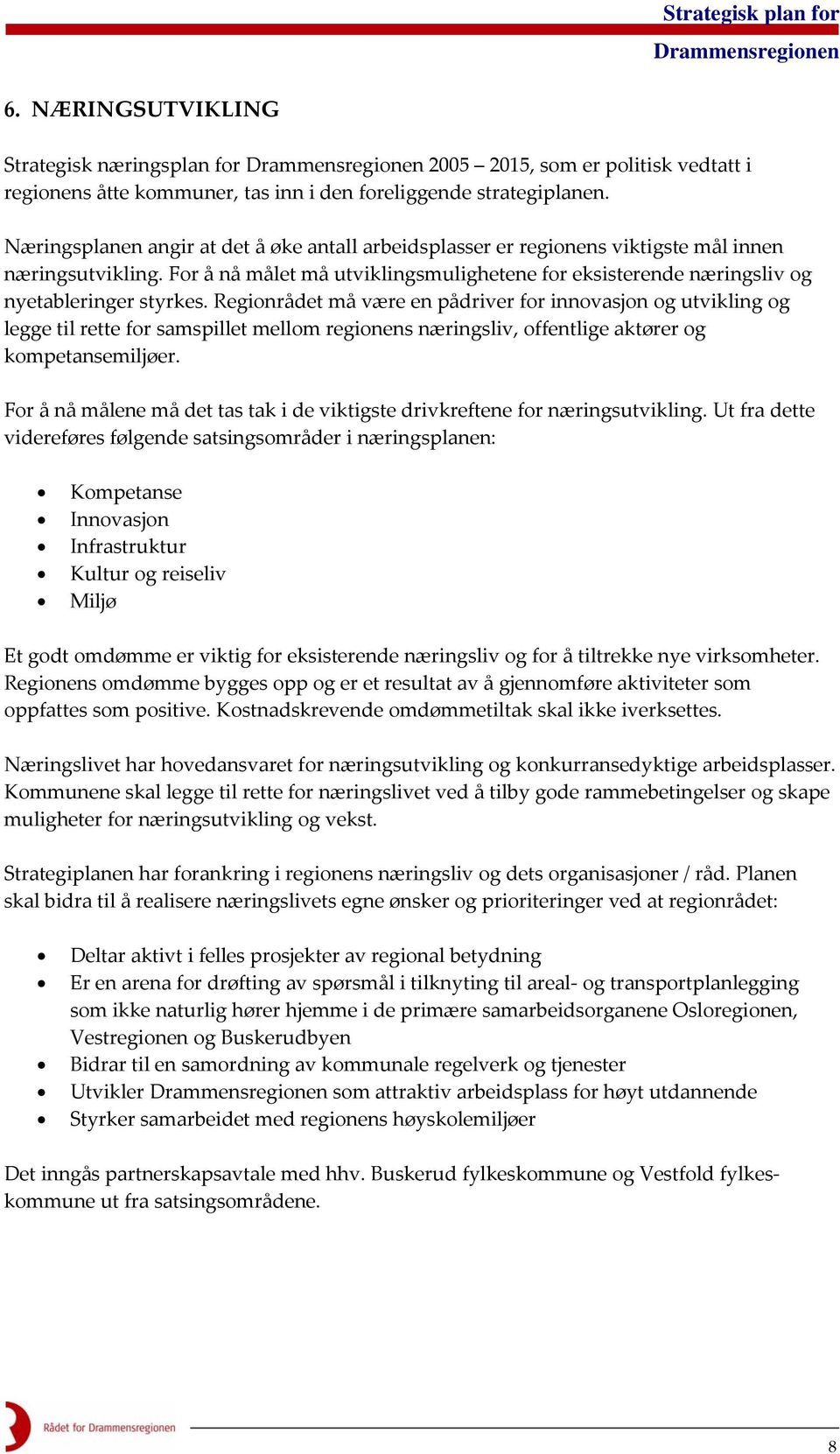 Regionrådet må være en pådriver for innovasjon og utvikling og legge til rette for samspillet mellom regionens næringsliv, offentlige aktører og kompetansemiljøer.