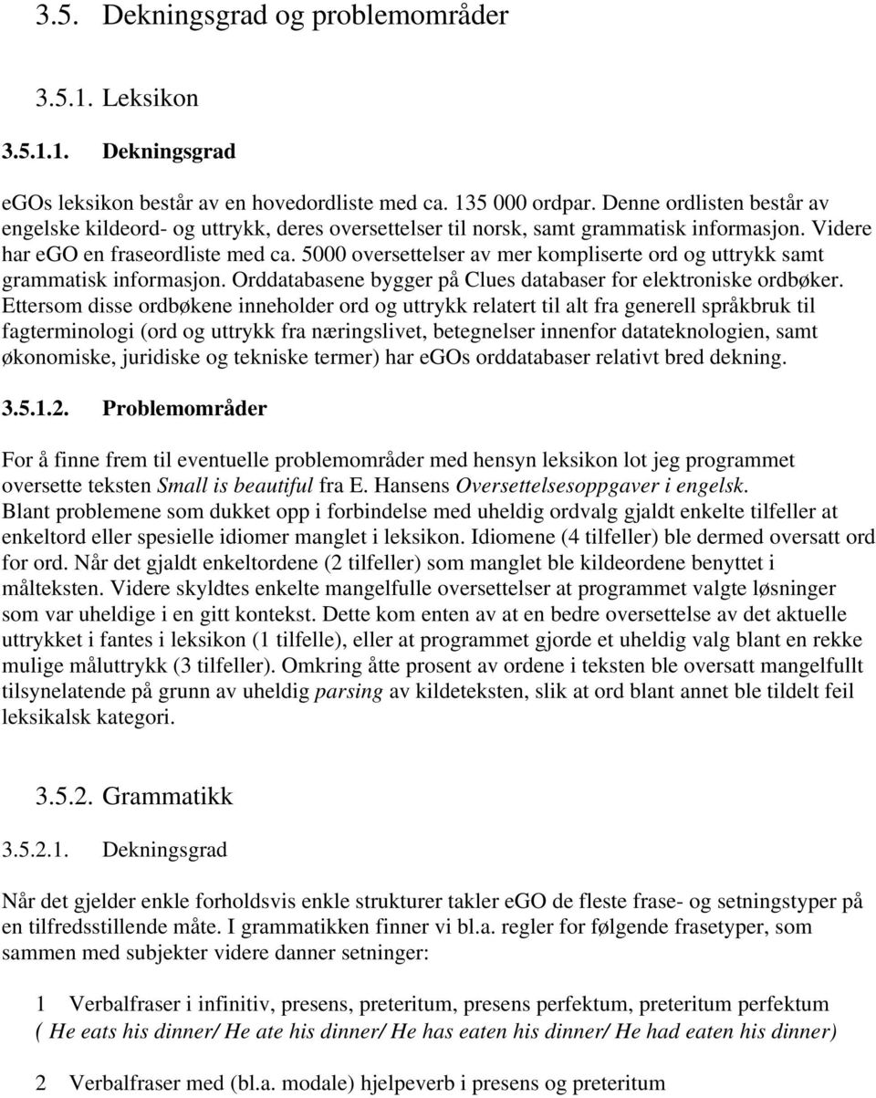 5000 oversettelser av mer kompliserte ord og uttrykk samt grammatisk informasjon. Orddatabasene bygger på Clues databaser for elektroniske ordbøker.