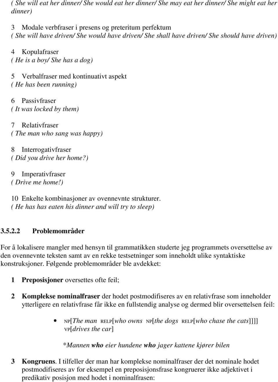 them) 7 Relativfraser ( The man who sang was happy) 8 Interrogativfraser ( Did you drive her home?) 9 Imperativfraser ( Drive me home!) 10 Enkelte kombinasjoner av ovennevnte strukturer.