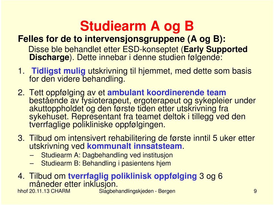 Tett oppfølging av et ambulant koordinerende team bestående av fysioterapeut, ergoterapeut og sykepleier under akuttoppholdet og den første tiden etter utskrivning fra sykehuset.