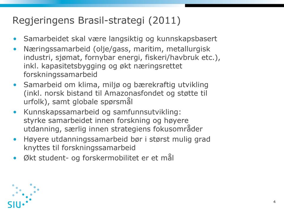 norsk bistand til Amazonasfondet og støtte til urfolk), samt globale spørsmål Kunnskapssamarbeid og samfunnsutvikling: styrke samarbeidet innen forskning og høyere