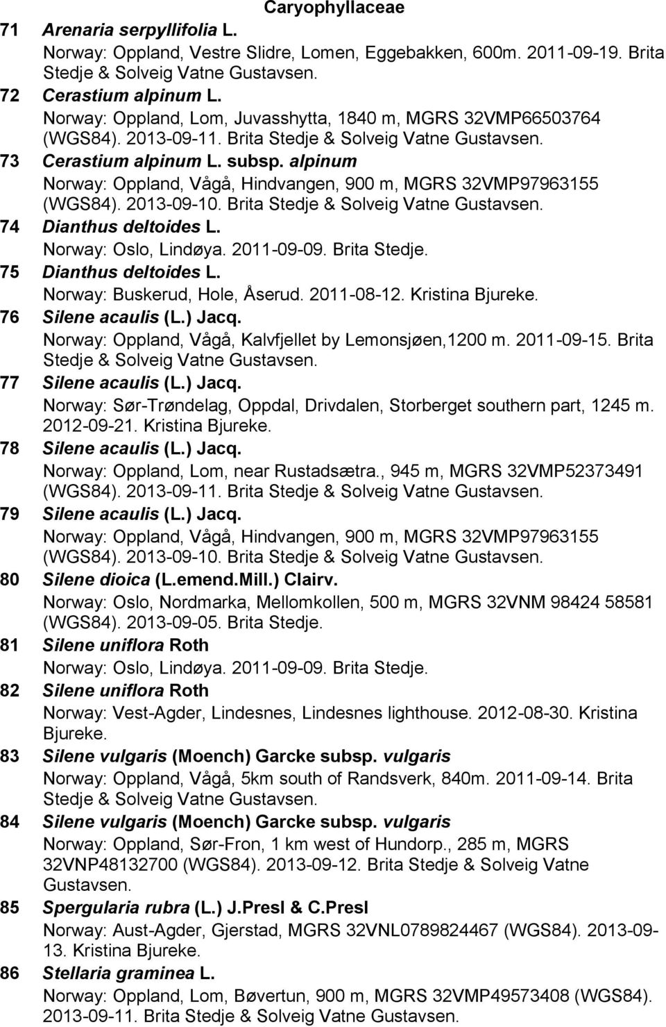 2013-09-10. Brita 74 Dianthus deltoides L. Norway: Oslo, Lindøya. 2011-09-09. Brita Stedje. 75 Dianthus deltoides L. Norway: Buskerud, Hole, Åserud. 2011-08-12. Kristina Bjureke. 76 Silene acaulis (L.