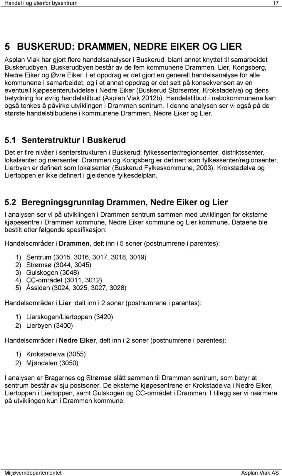 I et oppdrag er det gjort en generell handelsanalyse for alle kommunene i samarbeidet, og i et annet oppdrag er det sett på konsekvensen av en eventuell kjøpesenterutvidelse i Nedre Eiker (Buskerud