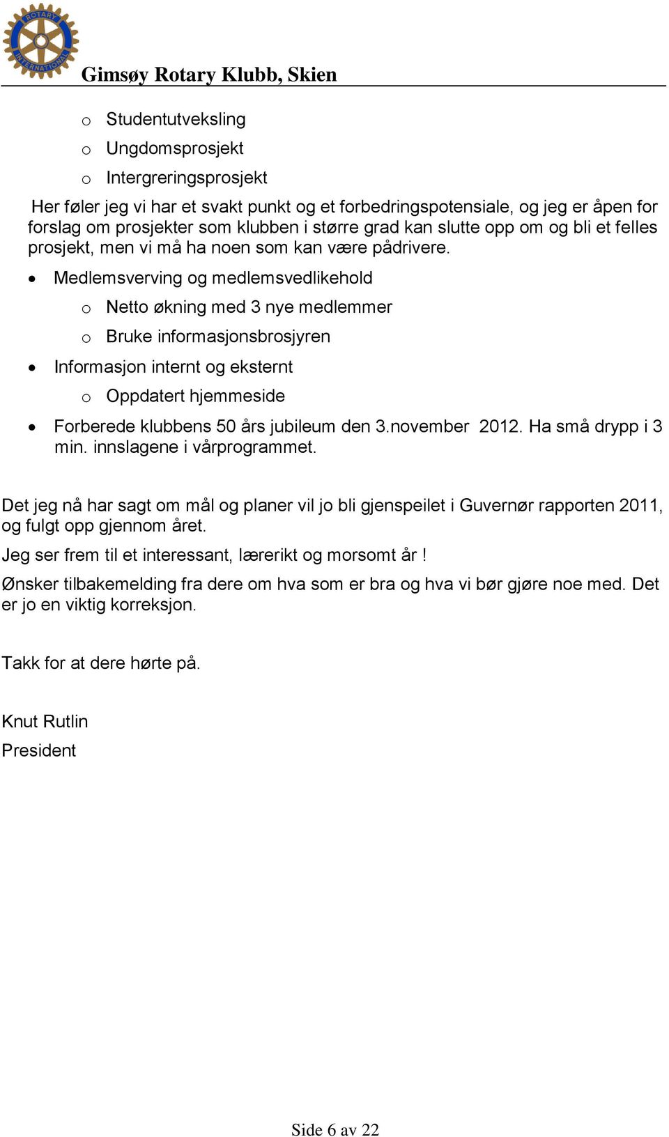 Medlemsverving og medlemsvedlikehold o Netto økning med 3 nye medlemmer o Bruke informasjonsbrosjyren Informasjon internt og eksternt o Oppdatert hjemmeside Forberede klubbens 50 års jubileum den 3.