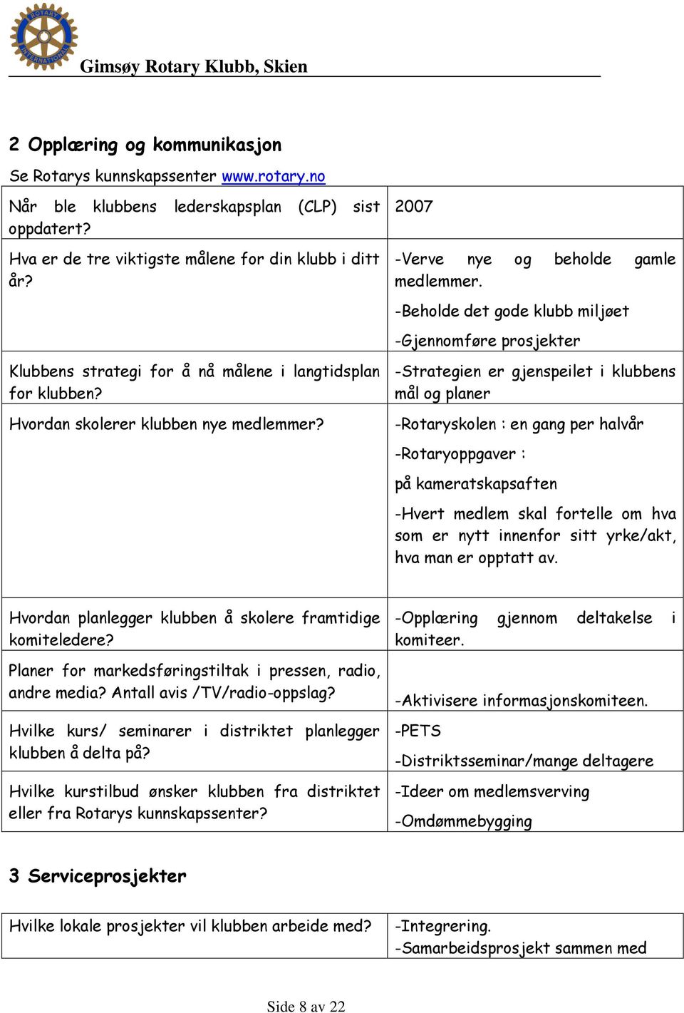 -Beholde det gode klubb miljøet -Gjennomføre prosjekter -Strategien er gjenspeilet i klubbens mål og planer -Rotaryskolen : en gang per halvår -Rotaryoppgaver : på kameratskapsaften -Hvert medlem