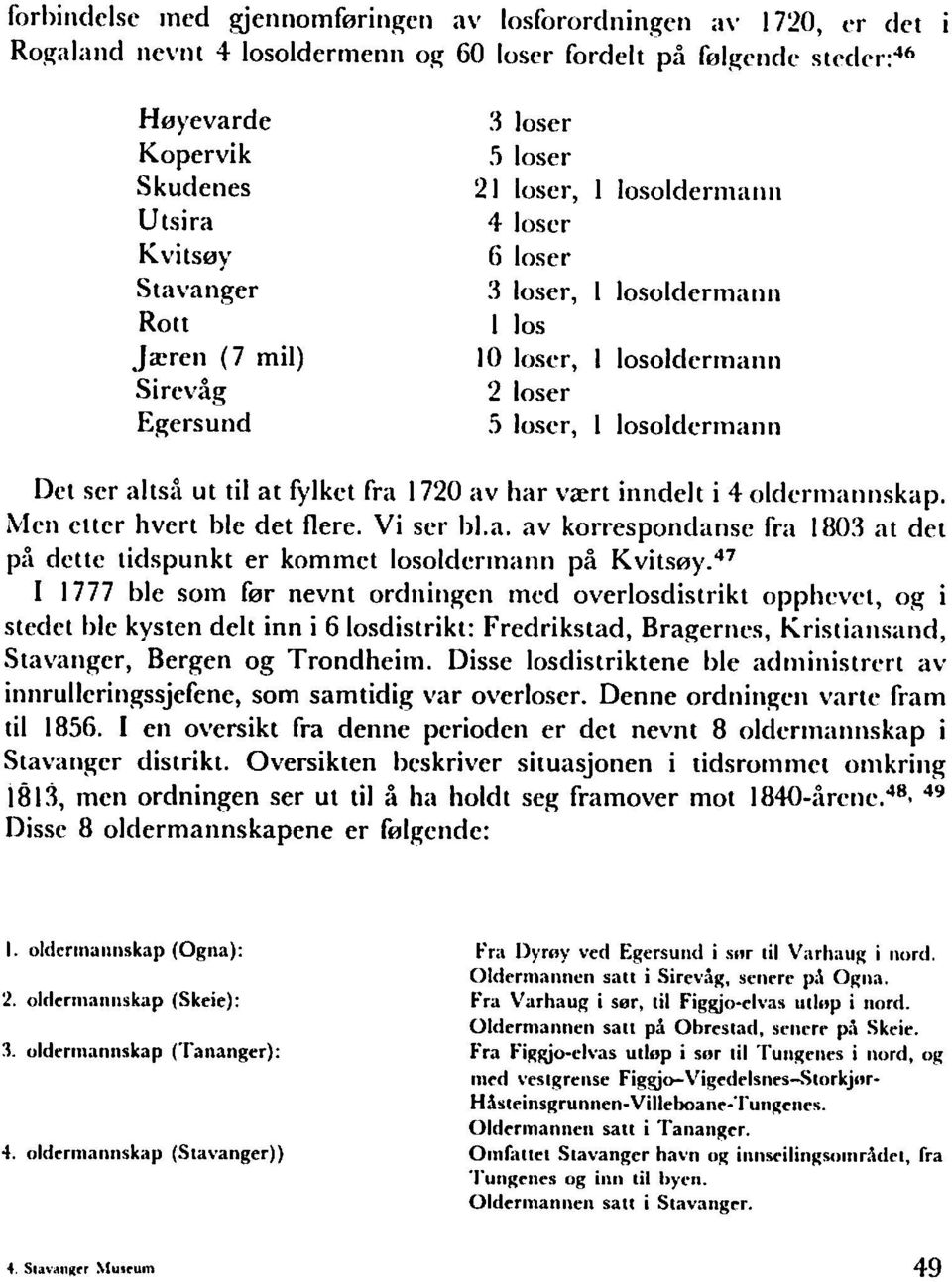 47 I 1777 ble som br nevnt ordningcn mcd overlosdistrikt opphcvct, og i stedct ble kysten delt inn i 6 losdistrikt: Fredrikstad, Bragernes, Kristiansand, Stavanger, Bergen og Trondheim.