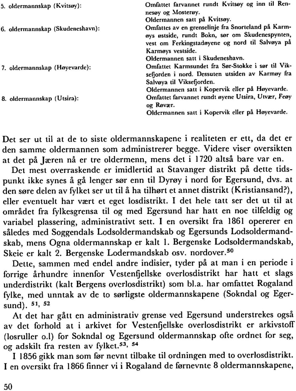 Oldermannen satt i Skudeneshavn. Omfattel Karrnsundet fra Sar-Stokke i sar til Viksefjorden i nord. Dessuten utsiden av Karmay fra Salvoya til Viksefjorden.