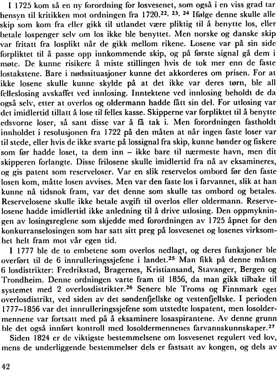 Men norske og danske skip var fritatt fra losplikt nar de gikk mcllom rikene. Losene var pa sin side forpliktet til a passe opp innkommende skip, og pa ferstc signal ga dem i mote.