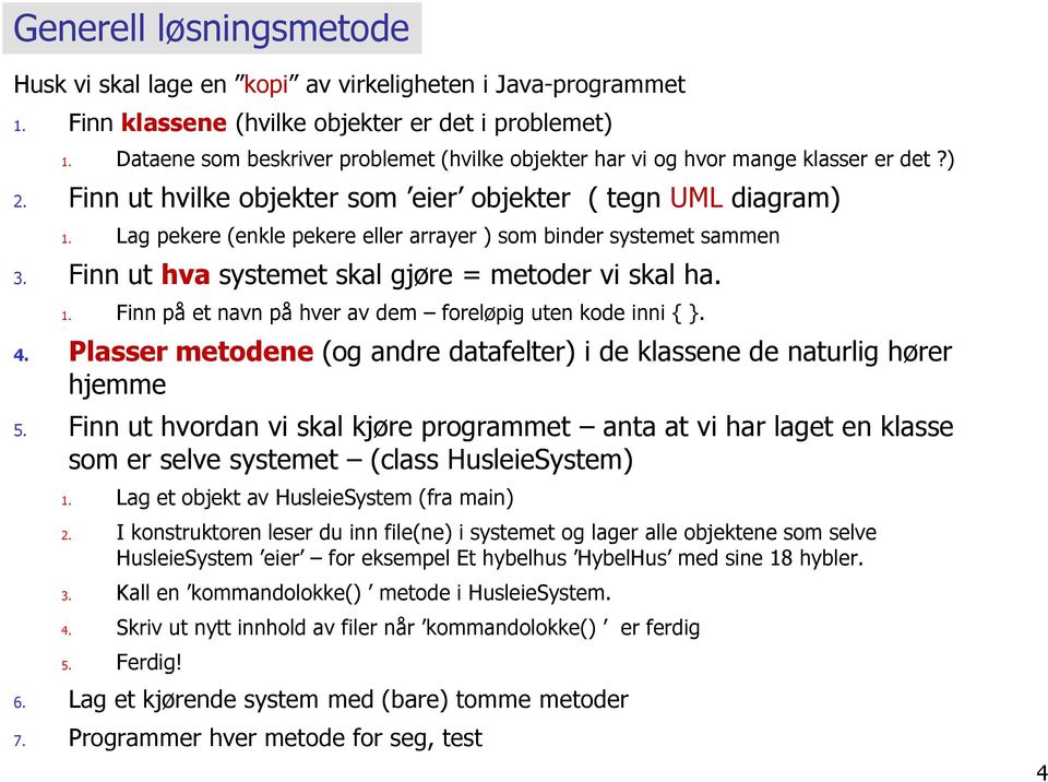 Lag pekere (enkle pekere eller arrayer ) som binder systemet sammen 3. Finn ut hva systemet skal gjøre = metoder vi skal ha. 1. Finn på et navn på hver av dem foreløpig uten kode inni { }. 4.