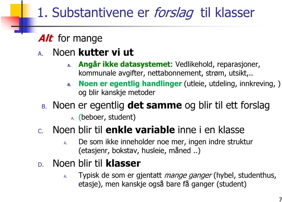 Noen er egentlig handlinger (utleie, utdeling, innkreving, ) og blir kanskje metoder B. Noen er egentlig det samme og blir til ett forslag A.