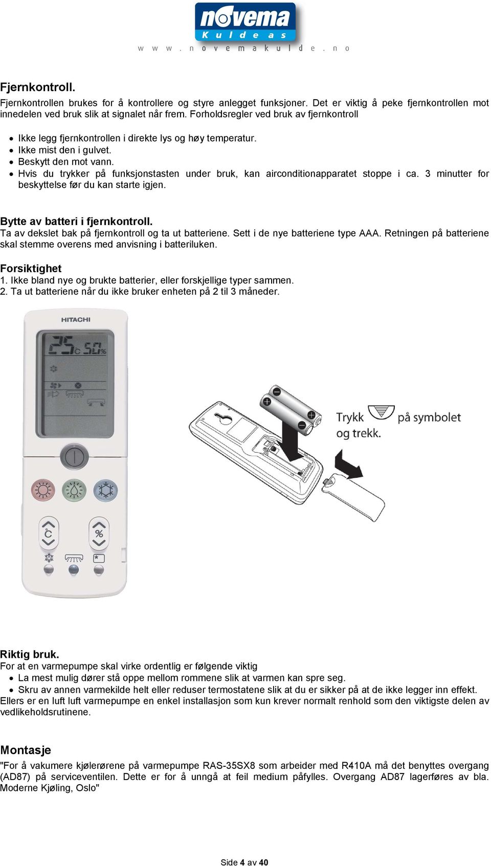 Hvis du trykker på funksjonstasten under bruk, kan airconditionapparatet stoppe i ca. 3 minutter for beskyttelse før du kan starte igjen. Bytte av batteri i fjernkontroll.