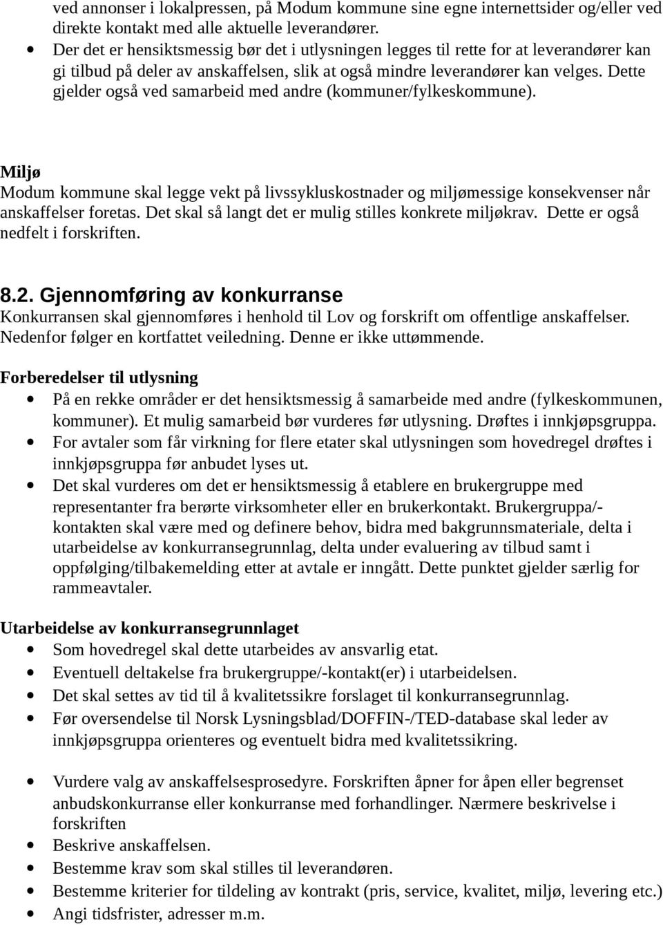 Dette gjelder også ved samarbeid med andre (kommuner/fylkeskommune). Miljø Modum kommune skal legge vekt på livssykluskostnader og miljømessige konsekvenser når anskaffelser foretas.