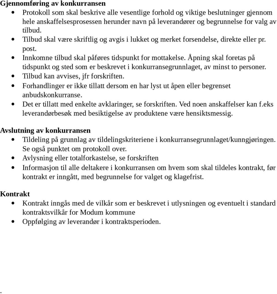 Åpning skal foretas på tidspunkt og sted som er beskrevet i konkurransegrunnlaget, av minst to personer. Tilbud kan avvises, jfr forskriften.