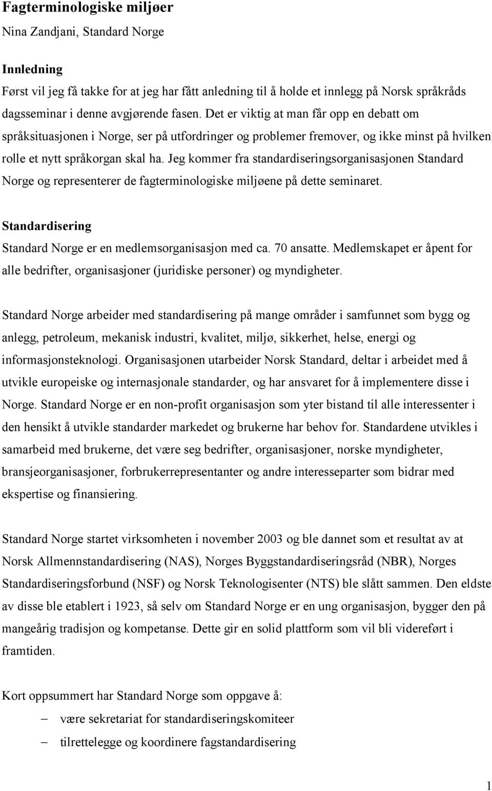 Jeg kommer fra standardiseringsorganisasjonen Standard Norge og representerer de fagterminologiske miljøene på dette seminaret. Standardisering Standard Norge er en medlemsorganisasjon med ca.